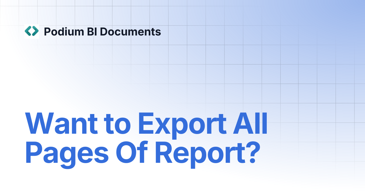Want to Export All Pages Of Report? | Podium BI Documents